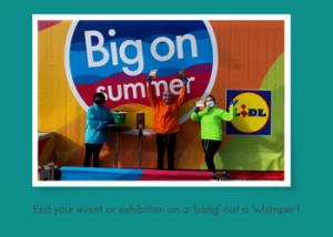 End your event or exhibition on a ‘bang’ not a ‘whimper’!