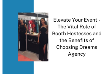 Elevate Your Event - The Vital Role of Booth Hostesses and the Benefits of Choosing Dreams Agency