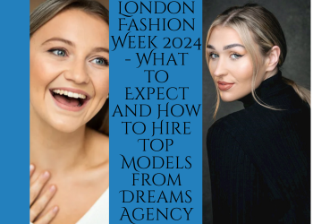 London Fashion Week 2024 - What to Expect and How to Hire Top Models from Dreams Agency